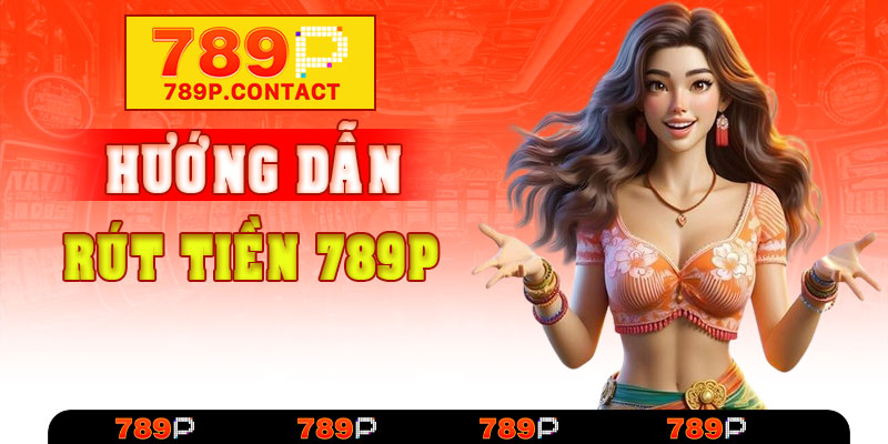 Rút tiền 789P – An toàn, nhanh gọn trong 5 phút
