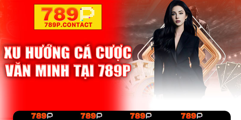 Xu hướng cá cược văn minh tại 789P