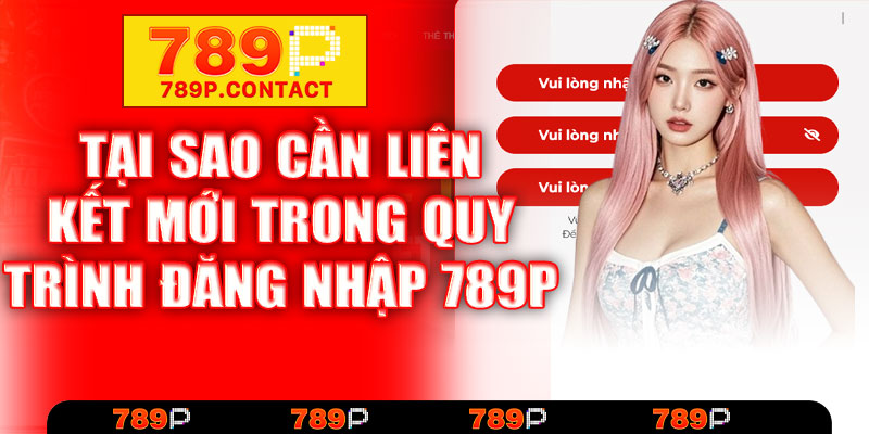 Tại sao cần liên kết mới để đăng nhập 789P
