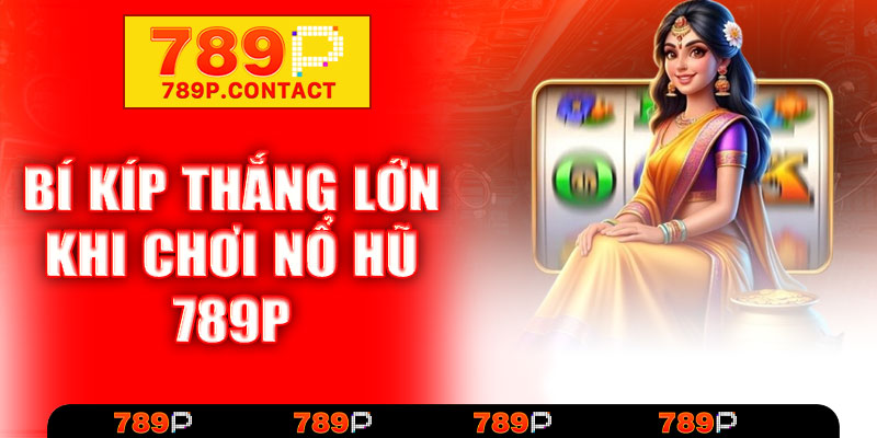 Bí kíp thắng lớn khi chơi nổ hũ 789P