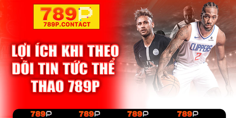 Lợi ích khi theo dõi tin tức thể thao 789P hàng ngày