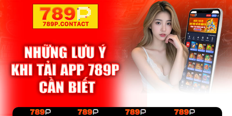 Những lưu ý khi tải app 789P cần biết