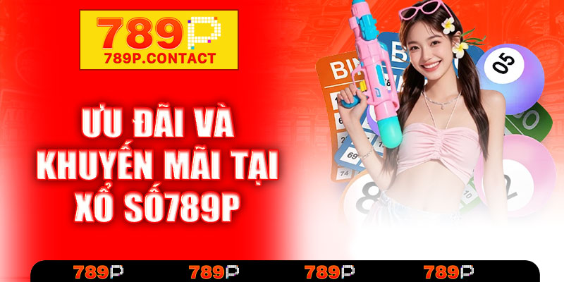 Ưu đãi và khuyến mãi tại xổ số 789P